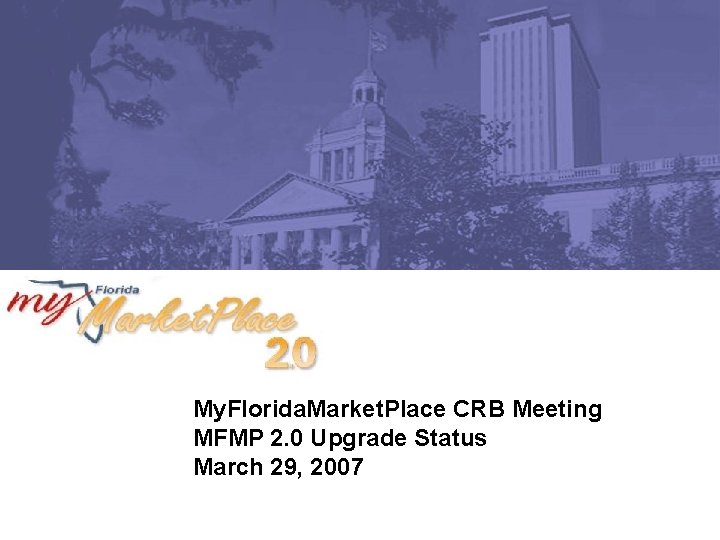 My. Florida. Market. Place CRB Meeting MFMP 2. 0 Upgrade Status March 29, 2007