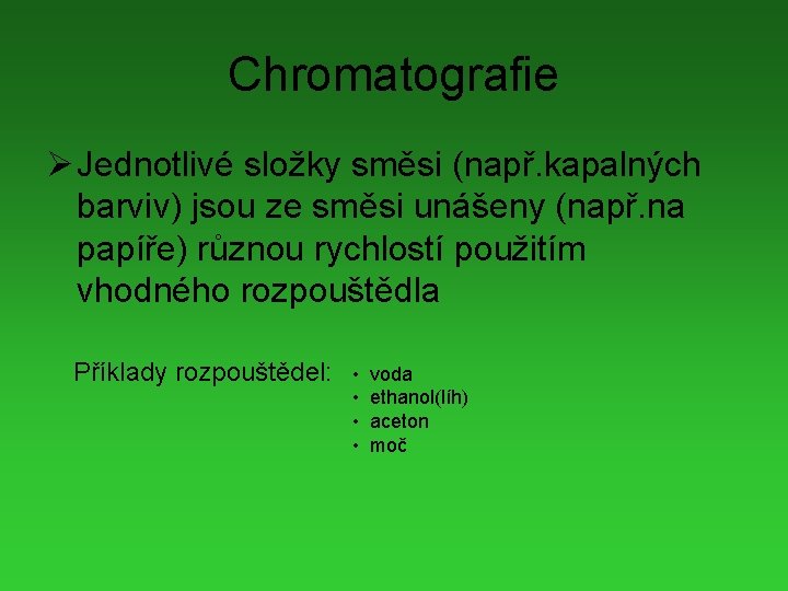 Chromatografie Ø Jednotlivé složky směsi (např. kapalných barviv) jsou ze směsi unášeny (např. na