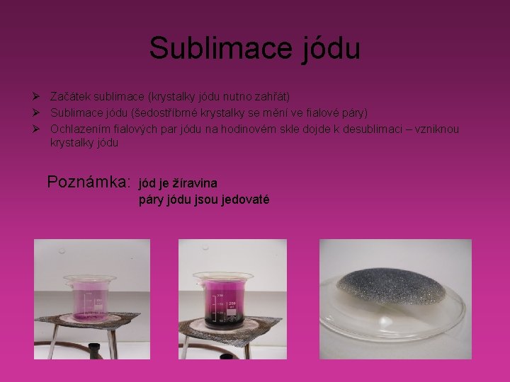 Sublimace jódu Ø Začátek sublimace (krystalky jódu nutno zahřát) Ø Sublimace jódu (šedostříbrné krystalky