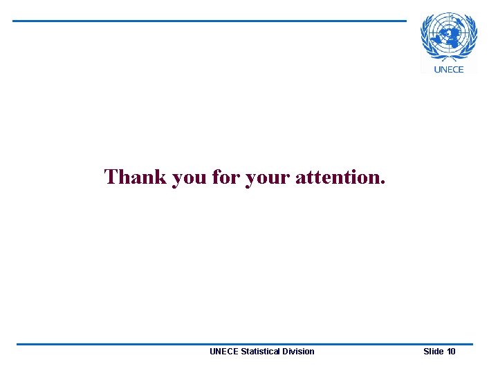 Thank you for your attention. UNECE Statistical Division Slide 10 