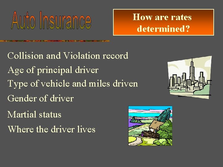How are rates determined? Collision and Violation record Age of principal driver Type of