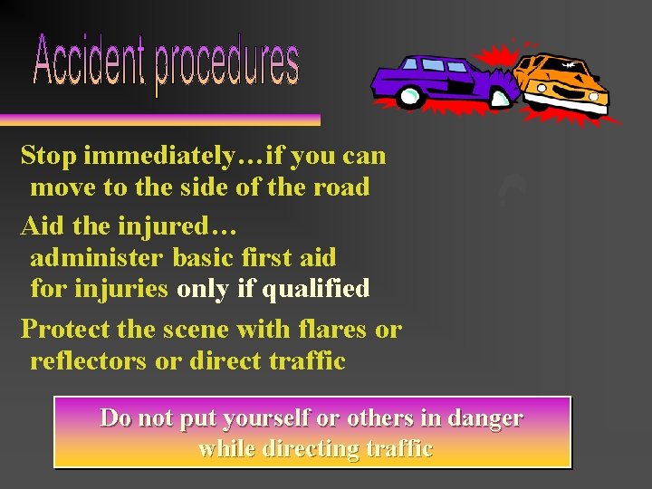 Stop immediately…if you can move to the side of the road Aid the injured…