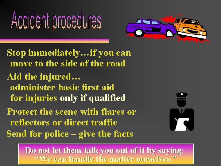 Stop immediately…if you can move to the side of the road Aid the injured…