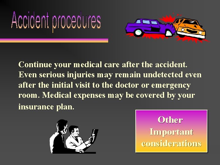 Continue your medical care after the accident. Even serious injuries may remain undetected even