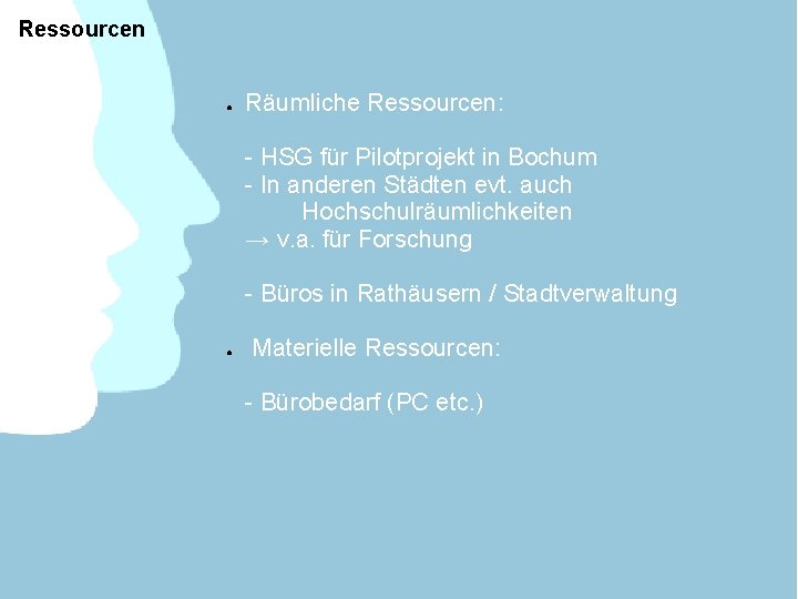 Ressourcen ● Räumliche Ressourcen: - HSG für Pilotprojekt in Bochum - In anderen Städten