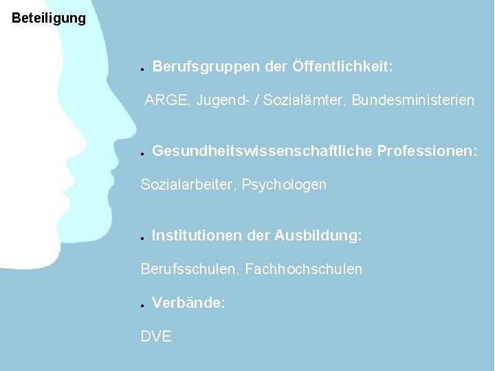 Beteiligung ● Berufsgruppen der Öffentlichkeit: ARGE, Jugend- / Sozialämter, Bundesministerien ● Gesundheitswissenschaftliche Professionen: Sozialarbeiter,