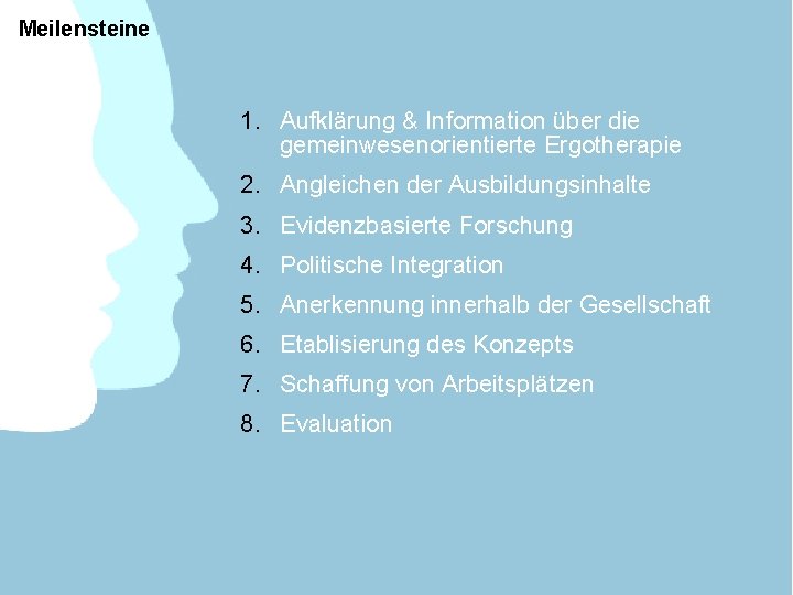 Meilensteine 1. Aufklärung & Information über die gemeinwesenorientierte Ergotherapie 2. Angleichen der Ausbildungsinhalte 3.