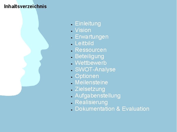 Inhaltsverzeichnis ● ● ● ● Einleitung Vision Erwartungen Leitbild Ressourcen Beteiligung Wettbewerb SWOT-Analyse Optionen