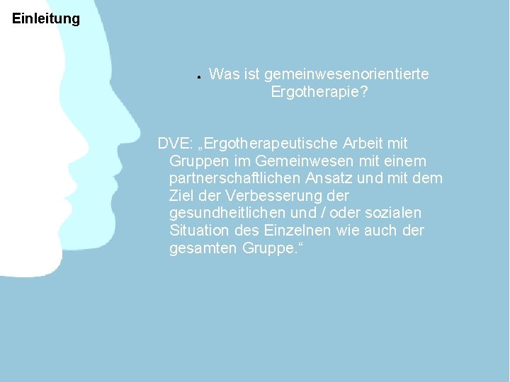 Einleitung ● Was ist gemeinwesenorientierte Ergotherapie? DVE: „Ergotherapeutische Arbeit mit Gruppen im Gemeinwesen mit