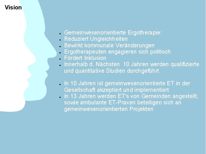 Vision ● ● ● ● Gemeinwesenorientierte Ergotherapie: Reduziert Ungleichheiten Bewirkt kommunale Veränderungen Ergotherapeuten engagieren