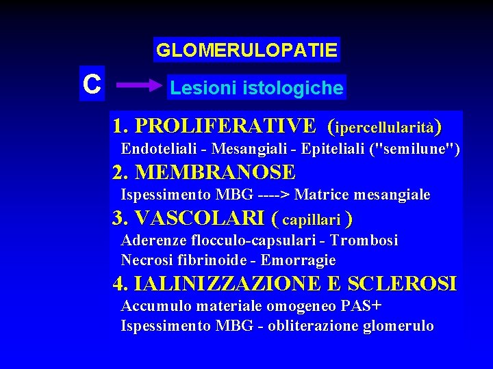 GLOMERULOPATIE C Lesioni istologiche 1. PROLIFERATIVE (ipercellularità) Endoteliali - Mesangiali - Epiteliali ("semilune") 2.