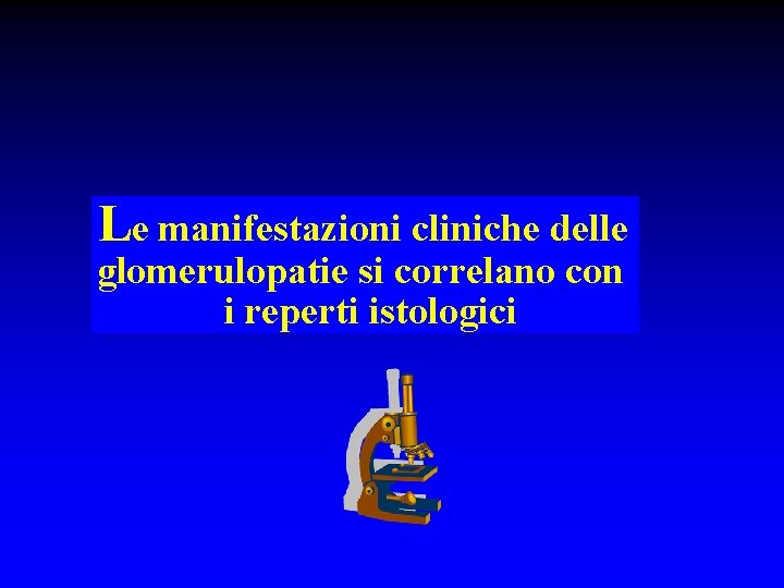 Le manifestazioni cliniche delle glomerulopatie si correlano con i reperti istologici 
