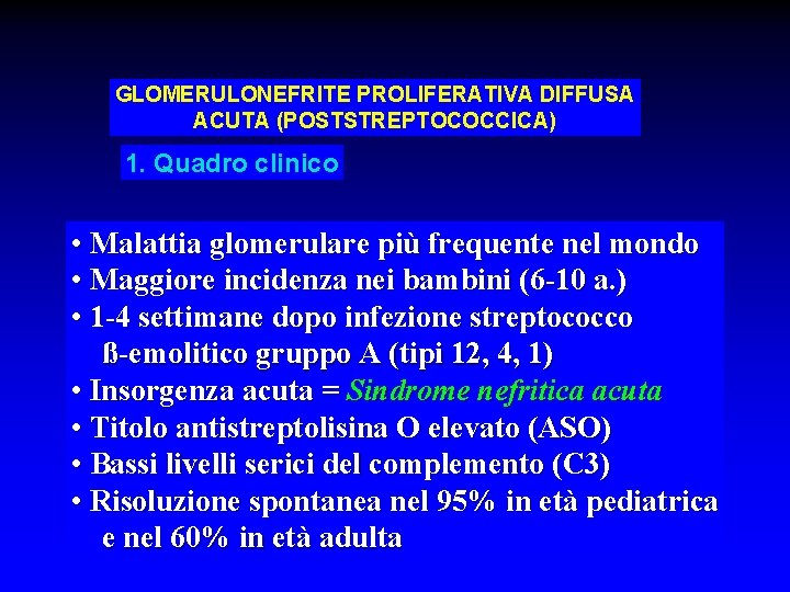 GLOMERULONEFRITE PROLIFERATIVA DIFFUSA ACUTA (POSTSTREPTOCOCCICA) 1. Quadro clinico • Malattia glomerulare più frequente nel