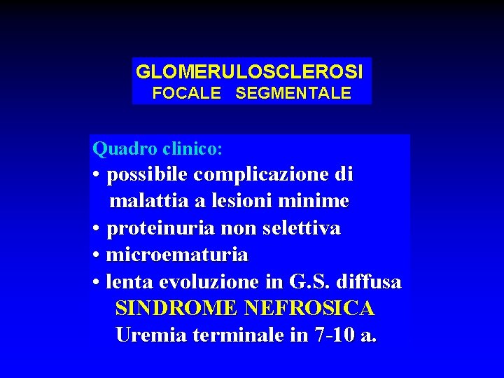 GLOMERULOSCLEROSI FOCALE SEGMENTALE Quadro clinico: • possibile complicazione di malattia a lesioni minime •
