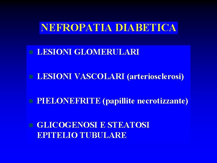 NEFROPATIA DIABETICA n LESIONI GLOMERULARI n LESIONI VASCOLARI (arteriosclerosi) n PIELONEFRITE (papillite necrotizzante) n