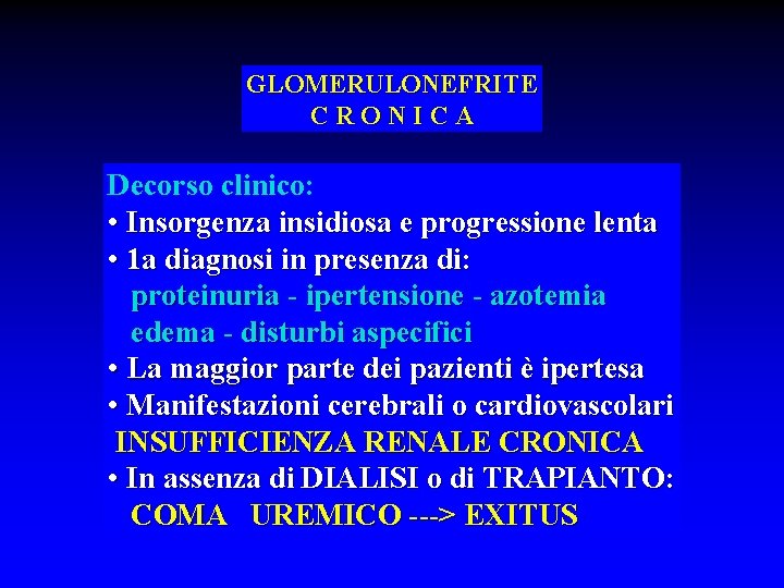 GLOMERULONEFRITE CRONICA Decorso clinico: • Insorgenza insidiosa e progressione lenta • 1 a diagnosi