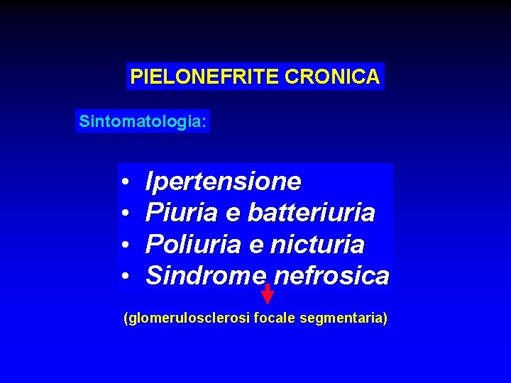 PIELONEFRITE CRONICA Sintomatologia: • • Ipertensione Piuria e batteriuria Poliuria e nicturia Sindrome nefrosica