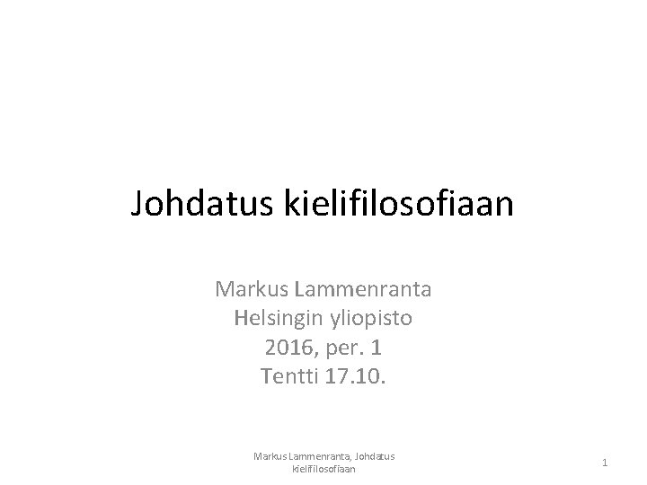 Johdatus kielifilosofiaan Markus Lammenranta Helsingin yliopisto 2016, per. 1 Tentti 17. 10. Markus Lammenranta,