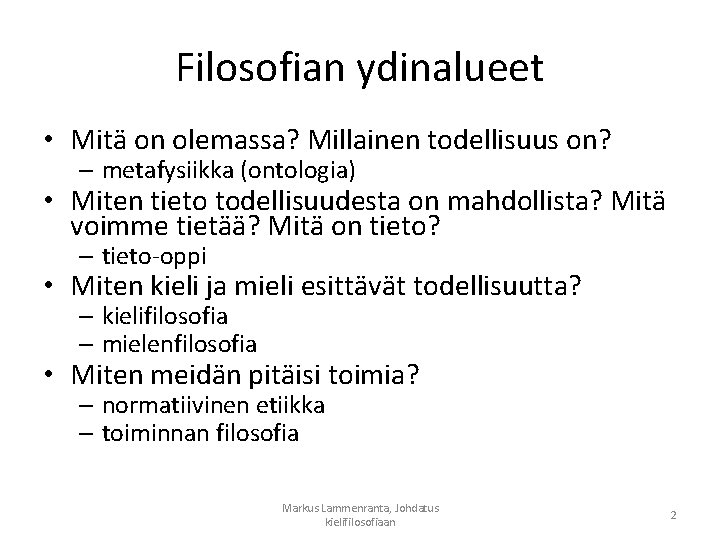 Filosofian ydinalueet • Mitä on olemassa? Millainen todellisuus on? – metafysiikka (ontologia) • Miten