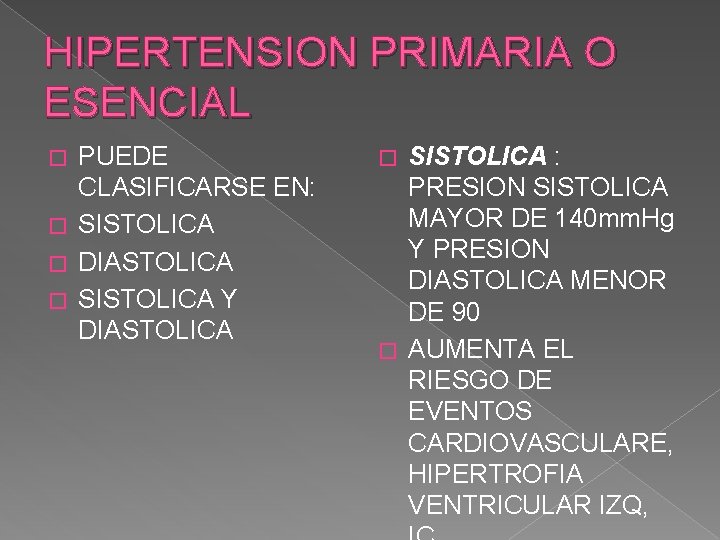 HIPERTENSION PRIMARIA O ESENCIAL PUEDE CLASIFICARSE EN: � SISTOLICA � DIASTOLICA � SISTOLICA Y