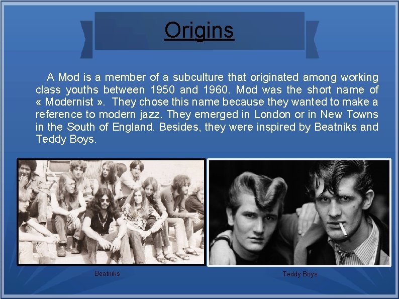 Origins A Mod is a member of a subculture that originated among working class