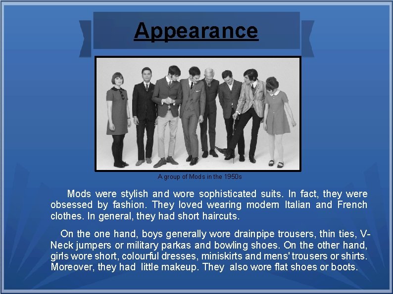 Appearance A group of Mods in the 1950 s Mods were stylish and wore