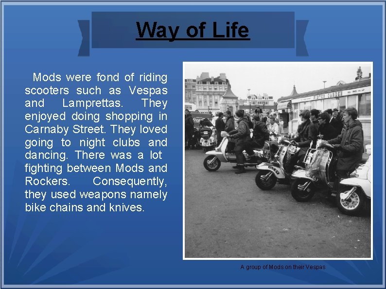 Way of Life Mods were fond of riding scooters such as Vespas and Lamprettas.