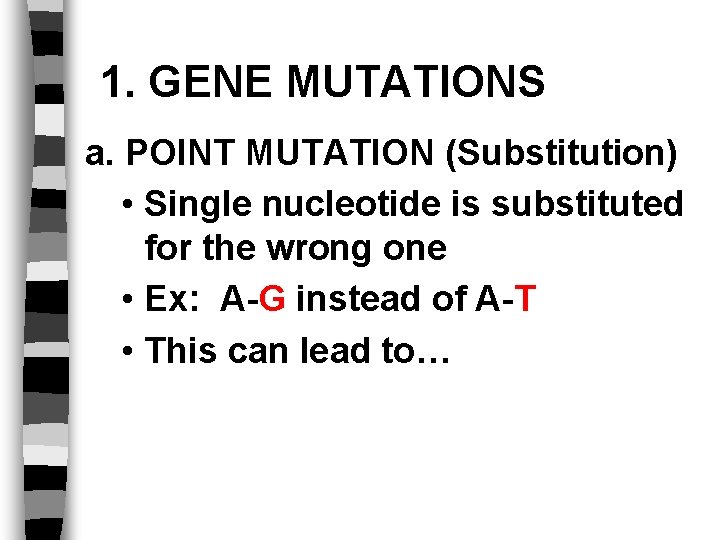 1. GENE MUTATIONS a. POINT MUTATION (Substitution) • Single nucleotide is substituted for the