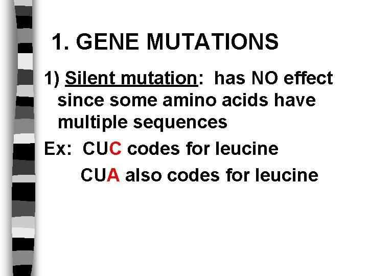 1. GENE MUTATIONS 1) Silent mutation: has NO effect since some amino acids have