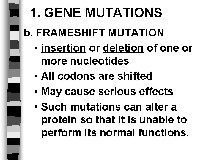 1. GENE MUTATIONS b. FRAMESHIFT MUTATION • insertion or deletion of one or more