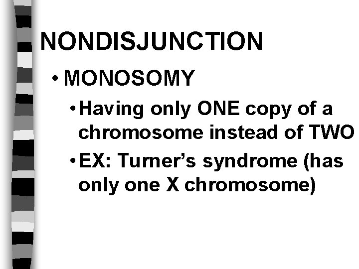 NONDISJUNCTION • MONOSOMY • Having only ONE copy of a chromosome instead of TWO