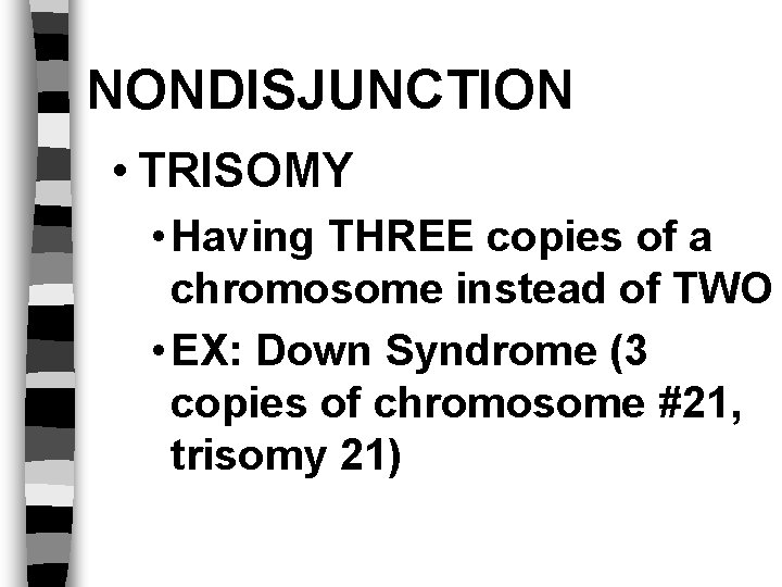 NONDISJUNCTION • TRISOMY • Having THREE copies of a chromosome instead of TWO •