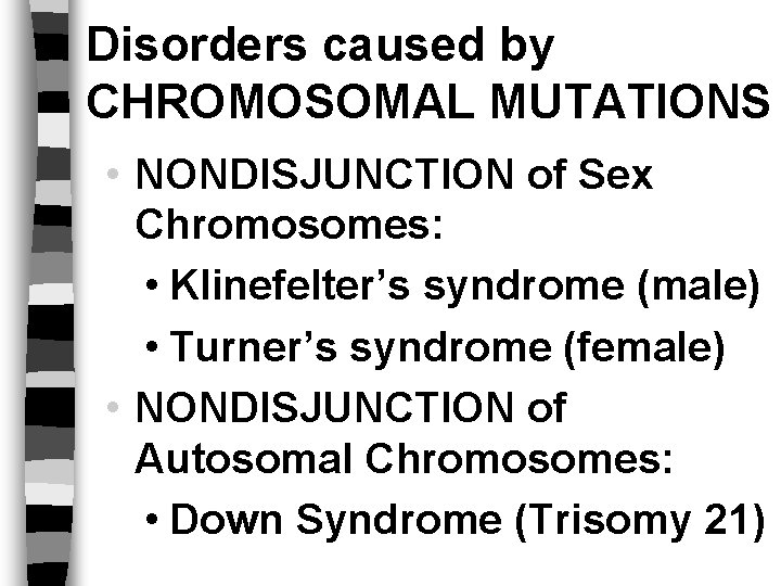 Disorders caused by CHROMOSOMAL MUTATIONS • NONDISJUNCTION of Sex Chromosomes: • Klinefelter’s syndrome (male)