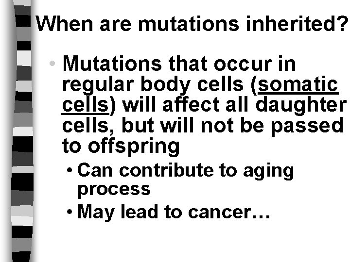 When are mutations inherited? • Mutations that occur in regular body cells (somatic cells)