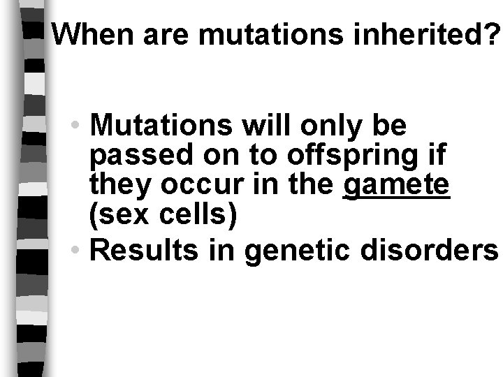 When are mutations inherited? • Mutations will only be passed on to offspring if