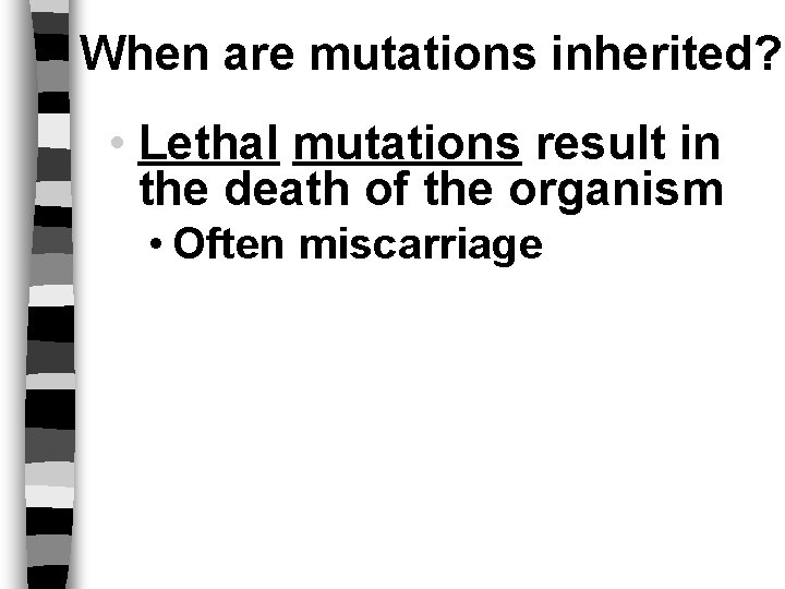 When are mutations inherited? • Lethal mutations result in the death of the organism