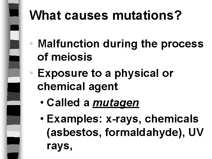 What causes mutations? • Malfunction during the process of meiosis • Exposure to a