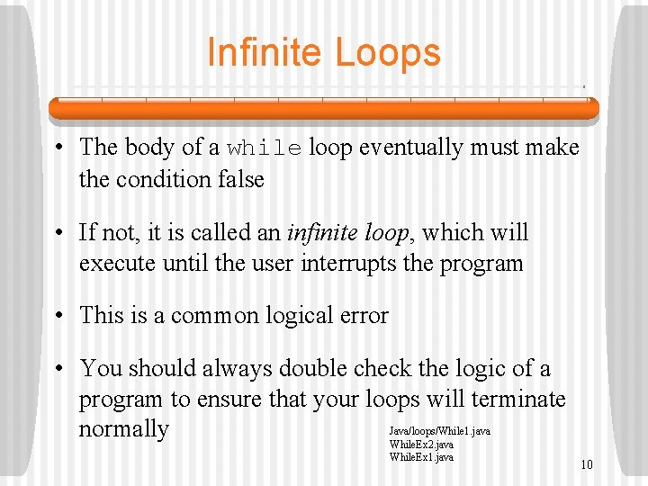 Infinite Loops • The body of a while loop eventually must make the condition