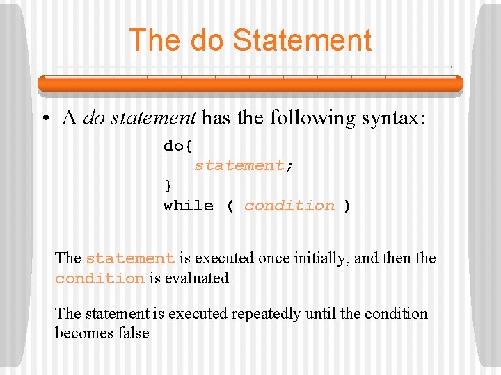 The do Statement • A do statement has the following syntax: do{ statement; }