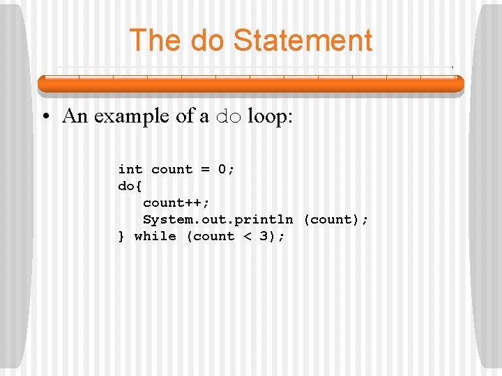 The do Statement • An example of a do loop: int count = 0;