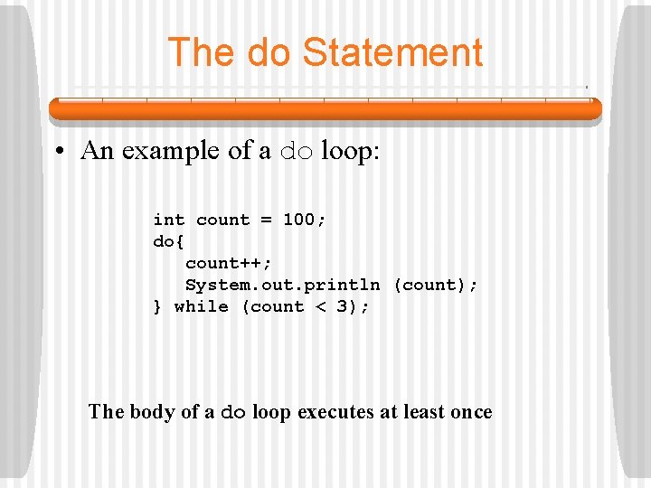 The do Statement • An example of a do loop: int count = 100;