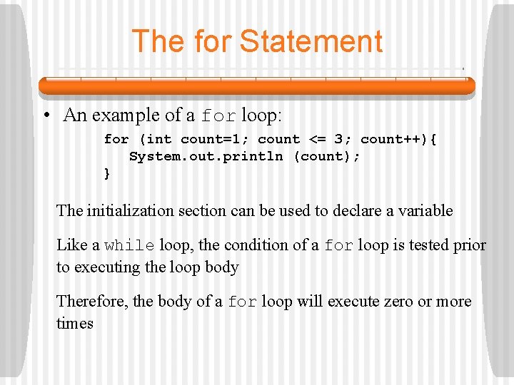 The for Statement • An example of a for loop: for (int count=1; count