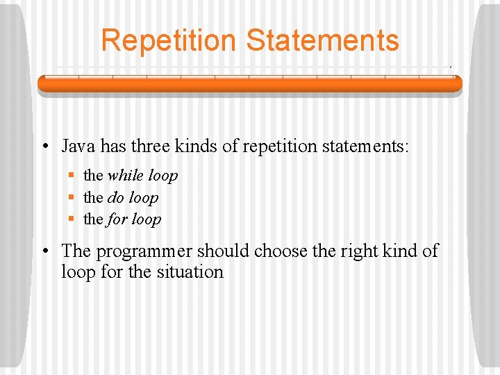 Repetition Statements • Java has three kinds of repetition statements: § the while loop