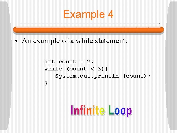 Example 4 • An example of a while statement: int count = 2; while