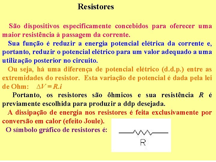 Resistores São dispositivos especificamente concebidos para oferecer uma maior resistência à passagem da corrente.