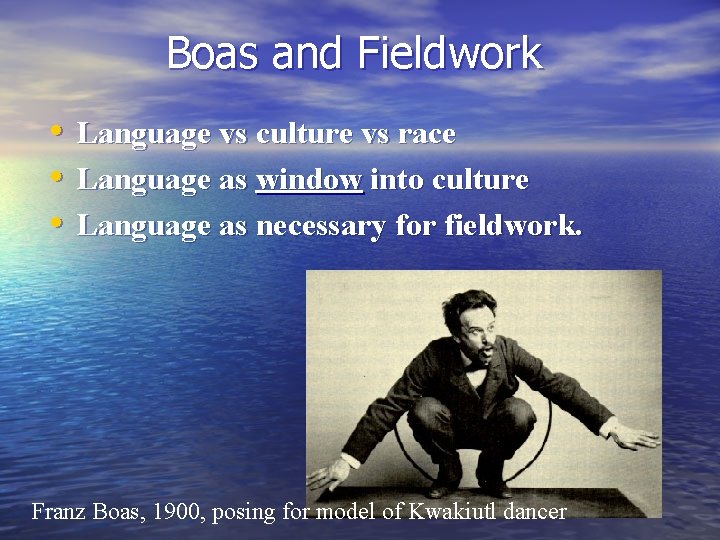 Boas and Fieldwork • Language vs culture vs race • Language as window into