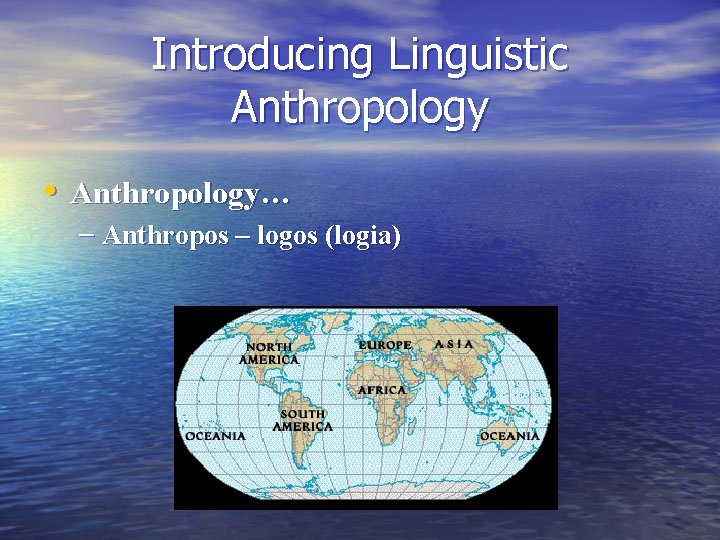 Introducing Linguistic Anthropology • Anthropology… – Anthropos – logos (logia) 