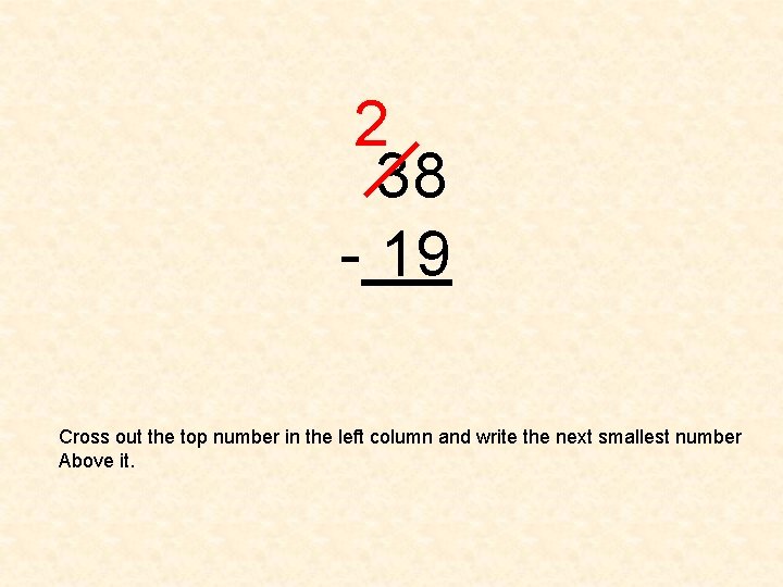 2 38 - 19 Cross out the top number in the left column and