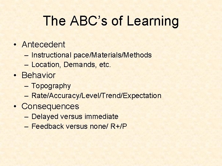 The ABC’s of Learning • Antecedent – Instructional pace/Materials/Methods – Location, Demands, etc. •