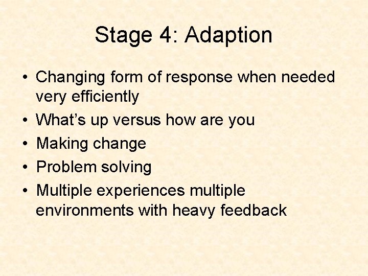 Stage 4: Adaption • Changing form of response when needed very efficiently • What’s